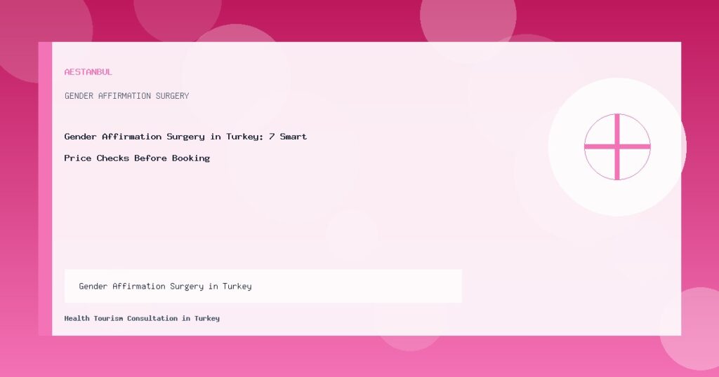 Gender Affirmation Surgery in Turkey: 7 Smart Price Checks Before Booking Voice Feminization Surgery in Turkey