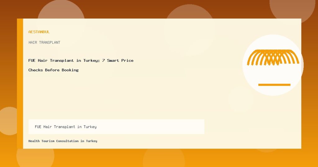 FUE Hair Transplant in Turkey: 7 Smart Price Checks Before Booking FUE Hair Transplant in Turkey - FUE Hair Transplant in Turkey: 7 Smart Price Checks Before Booking