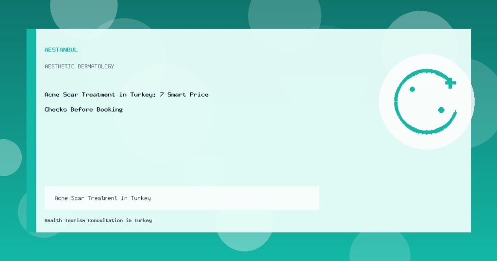 Acne Scar Treatment in Turkey - Acne Scar Treatment in Turkey: 7 Smart Price Checks Before Booking