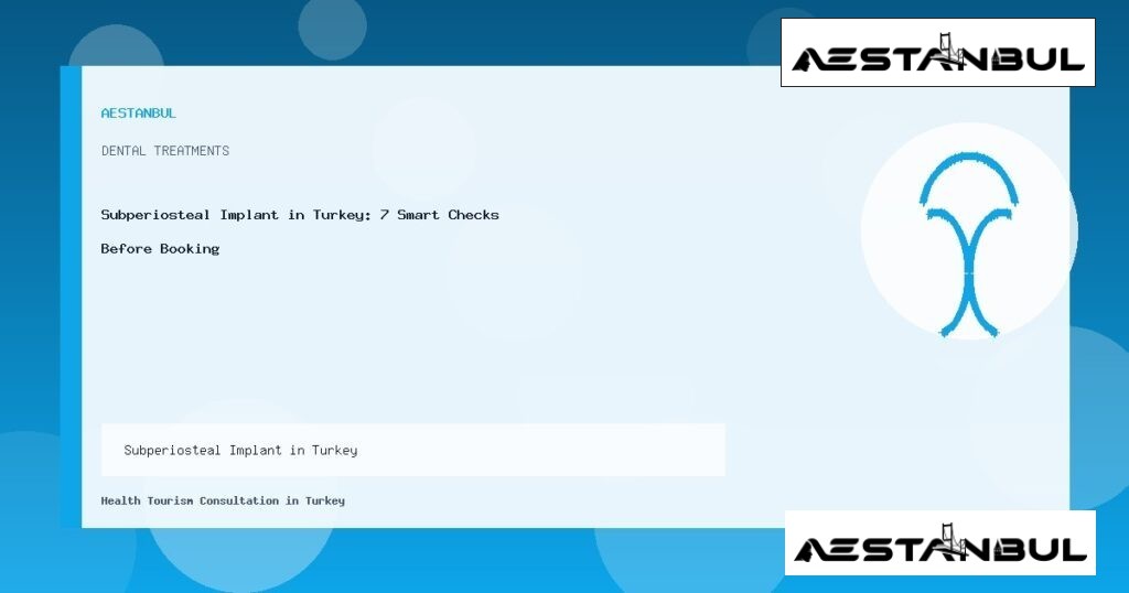 Subperiosteal Implant in Turkey - Subperiosteal Implant in Turkey: 7 Smart Checks Before Booking